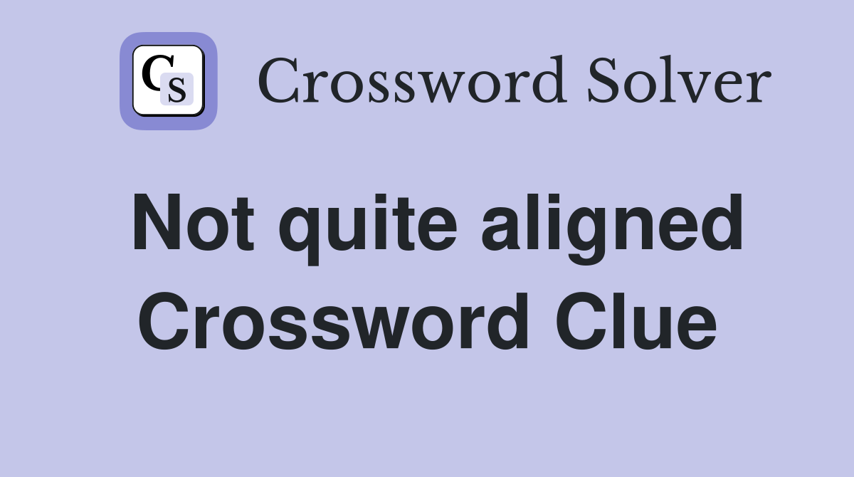 Not quite aligned Crossword Clue Answers Crossword Solver